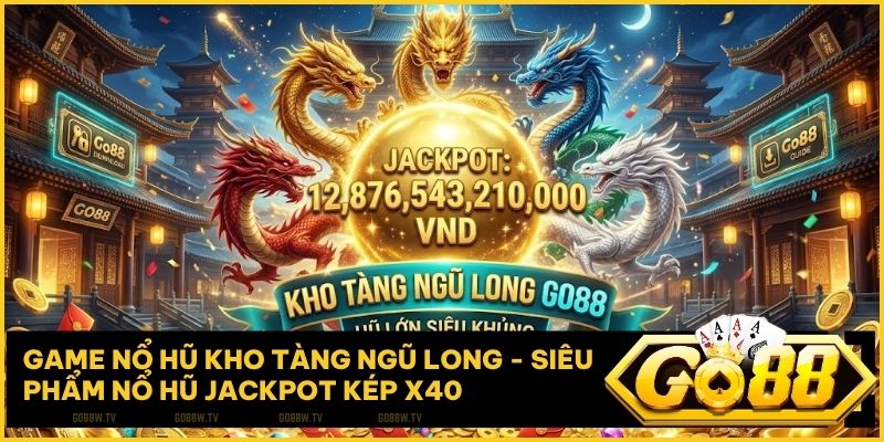 Game Nổ Hũ Kho Tàng Ngũ Long Go88: Giải Mã Thuật Toán Jackpot Kép 2026