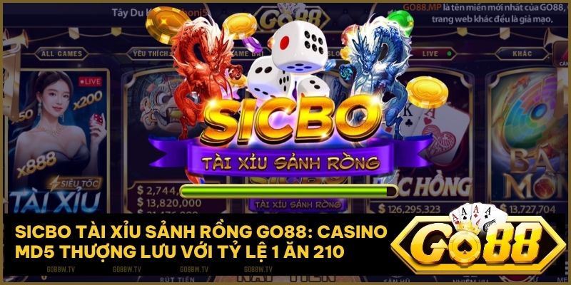 Sicbo Tài Xỉu Sảnh Rồng Go88: Casino MD5 Thượng Lưu Với Tỷ Lệ Thưởng 1 Ăn 210